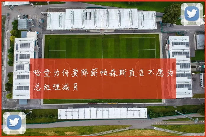 哈登为何要降薪帕森斯直言不愿为总经理减负