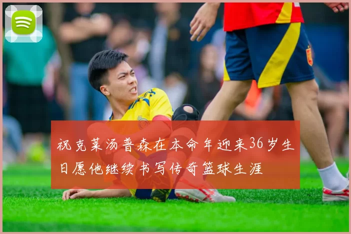 祝克莱汤普森在本命年迎来36岁生日愿他继续书写传奇篮球生涯